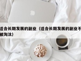 适合长期发展的副业（适合长期发展的副业不被淘汰）