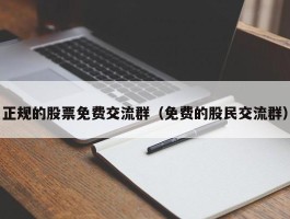 正规的股票免费交流群（免费的股民交流群）
