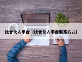 找合伙人平台（找合伙人平台联系方式）