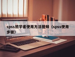 spss初学者使用方法视频（spss使用步骤）