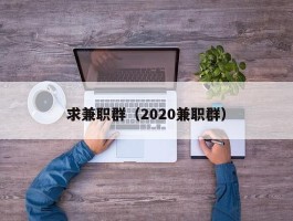 求兼职群（2020兼职群）