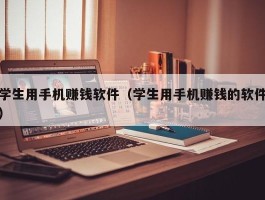 学生用手机赚钱软件（学生用手机赚钱的软件）