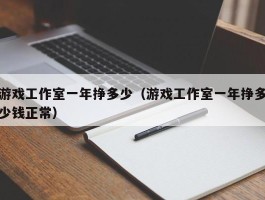 游戏工作室一年挣多少（游戏工作室一年挣多少钱正常）
