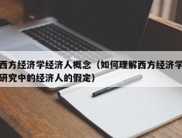 西方经济学经济人概念（如何理解西方经济学研究中的经济人的假定）