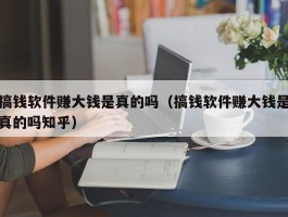 搞钱软件赚大钱是真的吗（搞钱软件赚大钱是真的吗知乎）