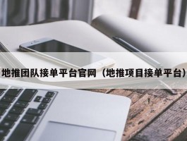 地推团队接单平台官网（地推项目接单平台）
